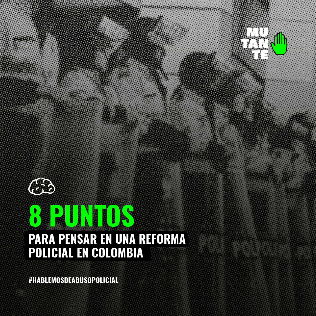 MUTANTE 8 Puntos Para Pensar En Una Reforma Policial En Colombia